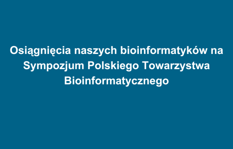 Osiągnięcia naszych bioinformatyków na Sympozjum PTBI